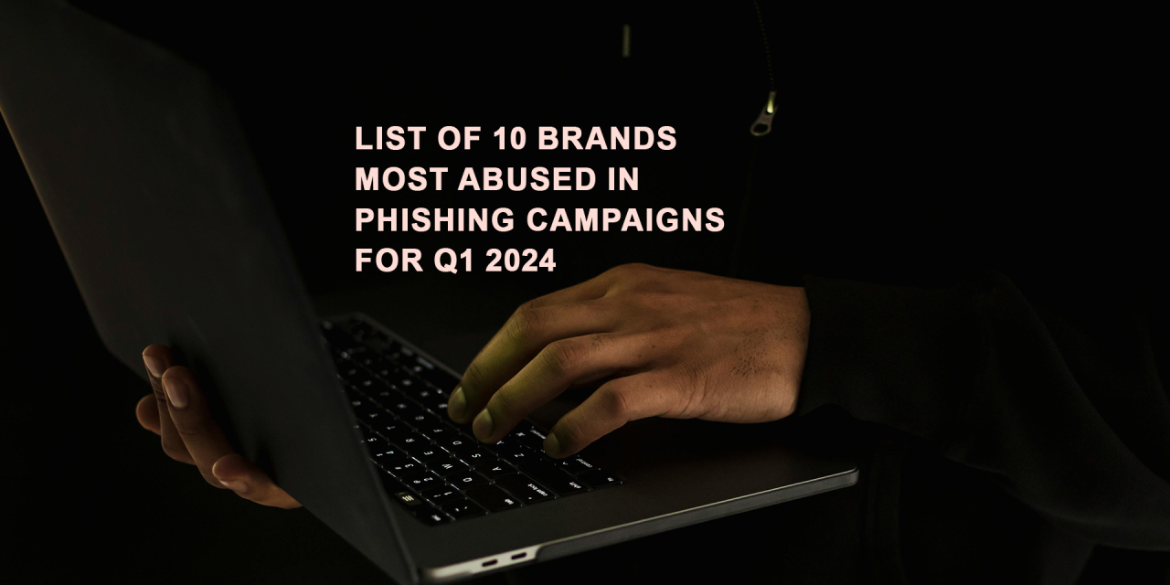List of 10 brands most abused in phishing campaigns for Q1 2024