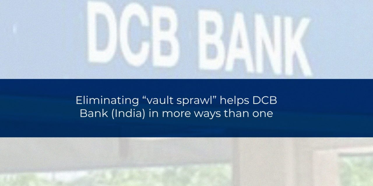 Eliminating “vault sprawl” helps DCB Bank (India) in more ways than one