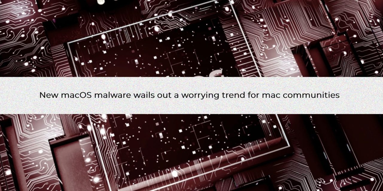 New macOS malware wails out a worrying trend for mac communities