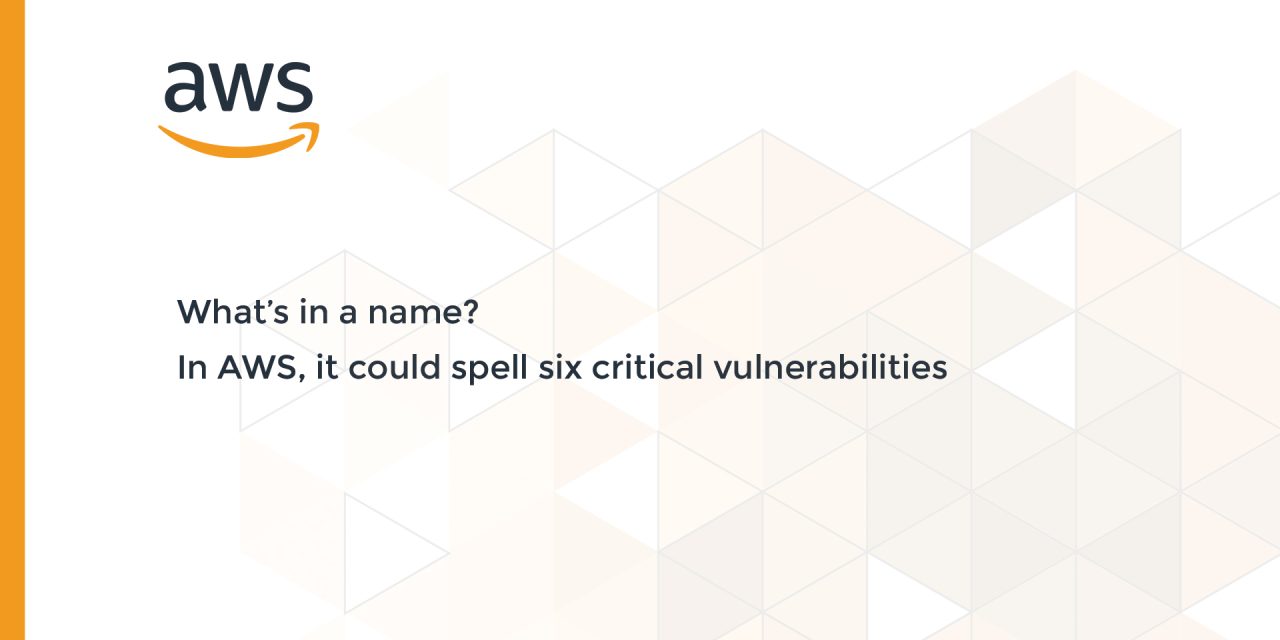 What’s in a name? In AWS, it could spell six critical vulnerabilities