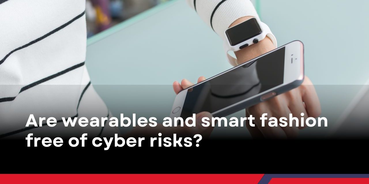 Are wearables and smart fashion free of cyber risks?