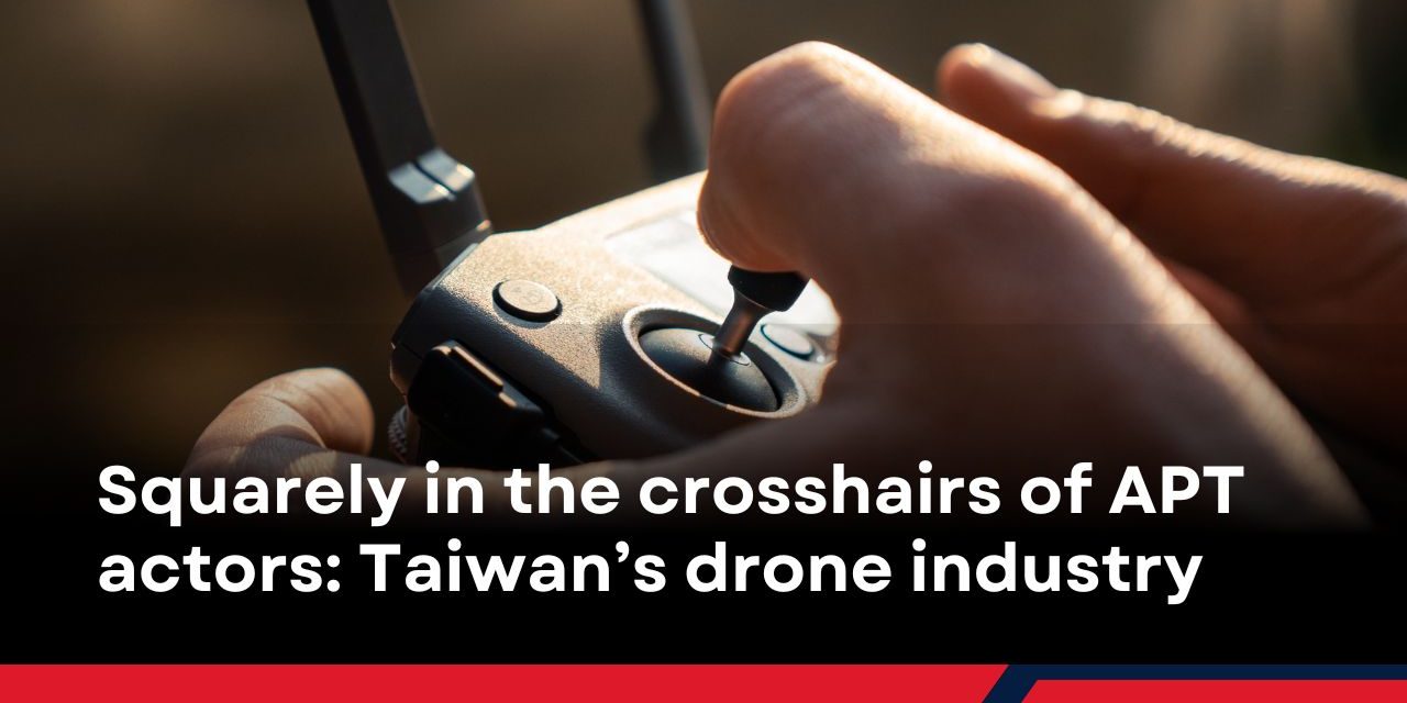 Squarely in the crosshairs of APT actors: Taiwan’s drone industry