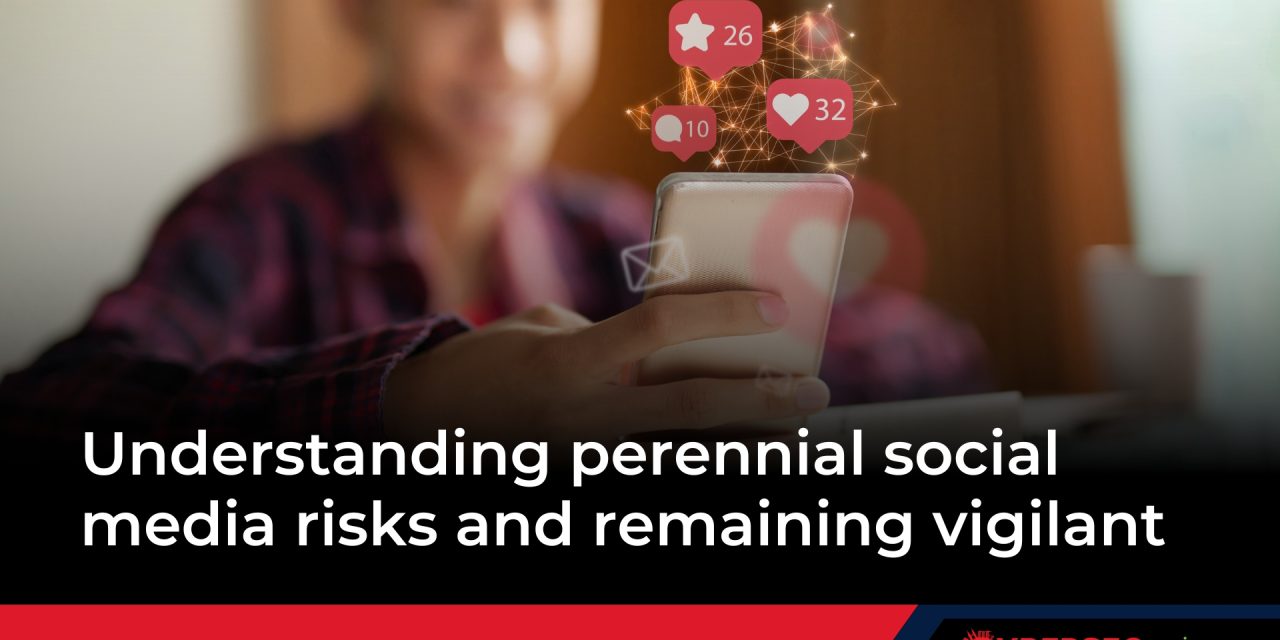 Understanding perennial social media risks and remaining vigilant