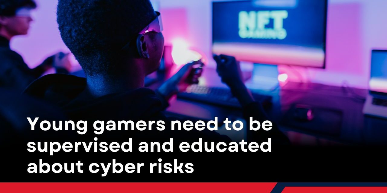 Young gamers need to be supervised and educated about cyber risks